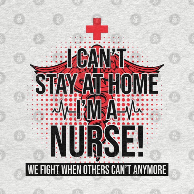 I Can't Stay At Home I'm A Nurse We Fight - Nurse Gifts by bunnierosoff21835